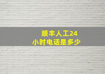 顺丰人工24小时电话是多少