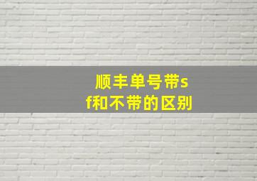 顺丰单号带sf和不带的区别