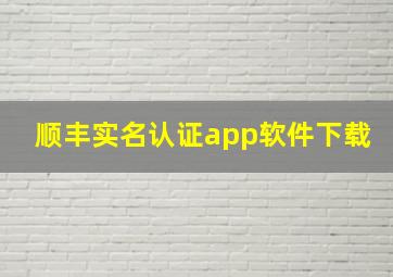 顺丰实名认证app软件下载