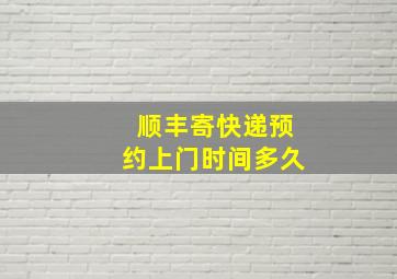 顺丰寄快递预约上门时间多久