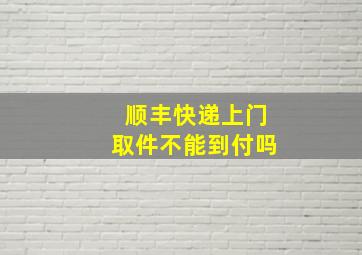 顺丰快递上门取件不能到付吗