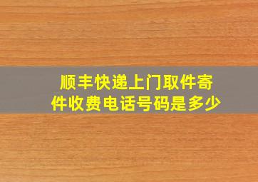 顺丰快递上门取件寄件收费电话号码是多少