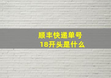 顺丰快递单号18开头是什么