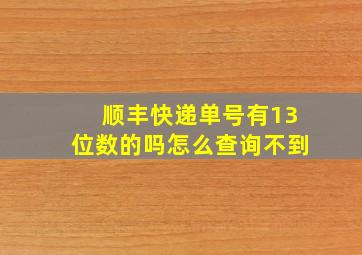 顺丰快递单号有13位数的吗怎么查询不到