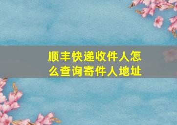 顺丰快递收件人怎么查询寄件人地址