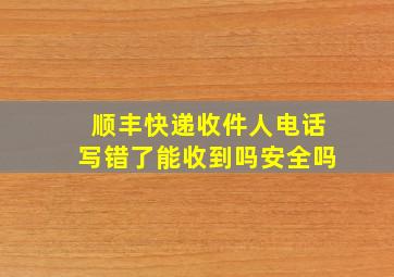 顺丰快递收件人电话写错了能收到吗安全吗