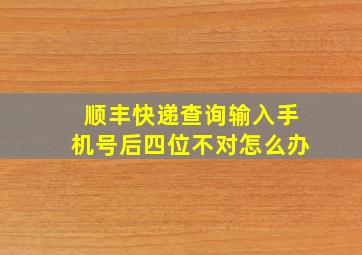 顺丰快递查询输入手机号后四位不对怎么办