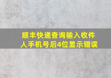 顺丰快递查询输入收件人手机号后4位显示错误