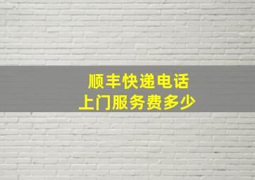 顺丰快递电话上门服务费多少