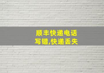 顺丰快递电话写错,快递丢失