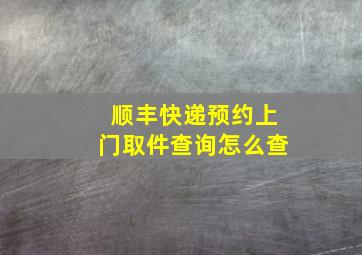 顺丰快递预约上门取件查询怎么查