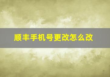 顺丰手机号更改怎么改