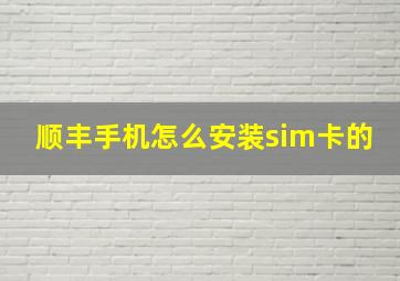 顺丰手机怎么安装sim卡的