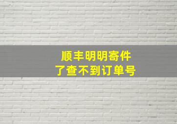 顺丰明明寄件了查不到订单号