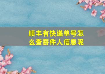 顺丰有快递单号怎么查寄件人信息呢