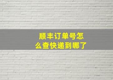 顺丰订单号怎么查快递到哪了