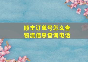 顺丰订单号怎么查物流信息查询电话