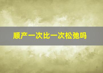 顺产一次比一次松弛吗