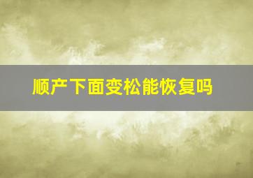 顺产下面变松能恢复吗