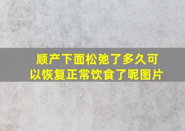 顺产下面松弛了多久可以恢复正常饮食了呢图片