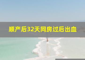 顺产后32天同房过后出血