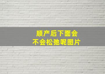 顺产后下面会不会松弛呢图片