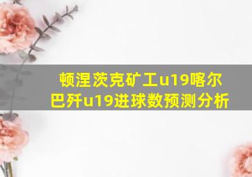 顿涅茨克矿工u19喀尔巴歼u19进球数预测分析