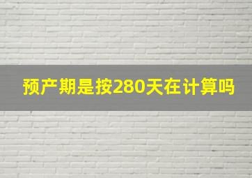 预产期是按280天在计算吗