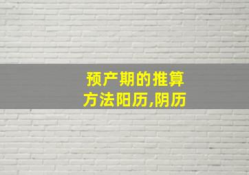 预产期的推算方法阳历,阴历