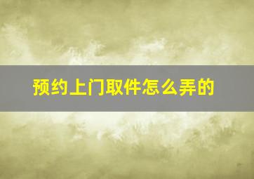 预约上门取件怎么弄的