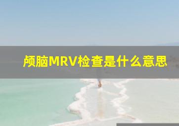 颅脑MRV检查是什么意思