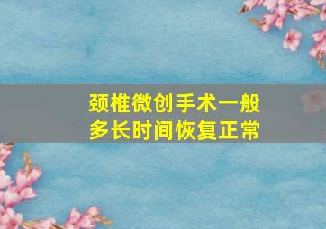 颈椎微创手术一般多长时间恢复正常