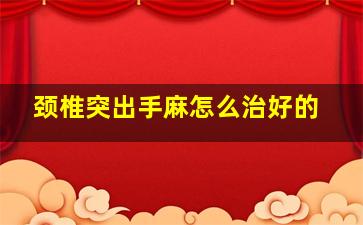 颈椎突出手麻怎么治好的