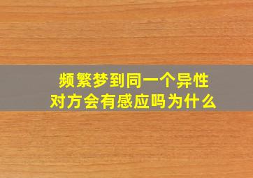 频繁梦到同一个异性对方会有感应吗为什么