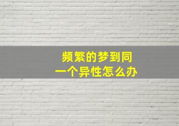 频繁的梦到同一个异性怎么办