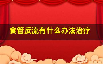 食管反流有什么办法治疗