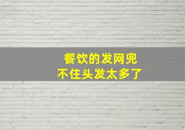 餐饮的发网兜不住头发太多了