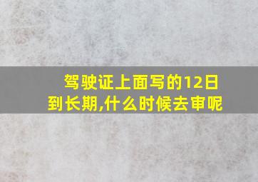 驾驶证上面写的12日到长期,什么时候去审呢