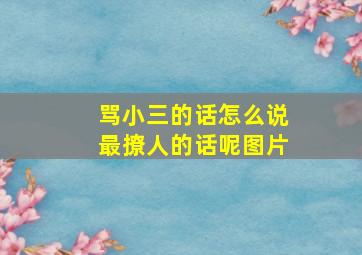 骂小三的话怎么说最撩人的话呢图片