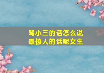 骂小三的话怎么说最撩人的话呢女生