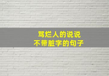 骂烂人的说说不带脏字的句子