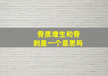 骨质增生和骨刺是一个意思吗