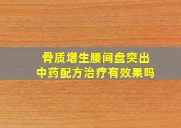 骨质增生腰间盘突出中药配方治疗有效果吗