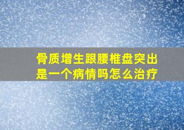 骨质增生跟腰椎盘突出是一个病情吗怎么治疗