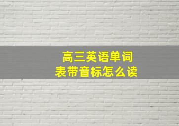 高三英语单词表带音标怎么读