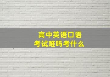 高中英语口语考试难吗考什么