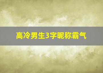 高冷男生3字昵称霸气