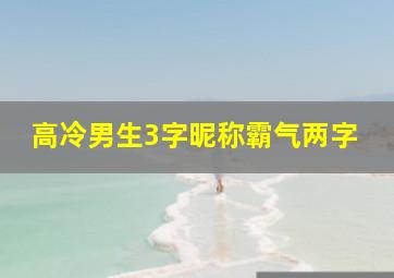 高冷男生3字昵称霸气两字