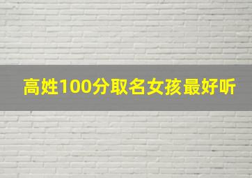 高姓100分取名女孩最好听