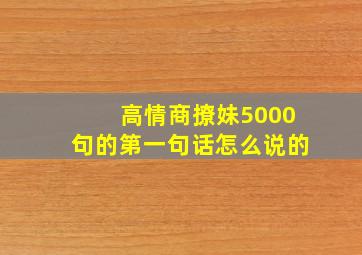 高情商撩妹5000句的第一句话怎么说的